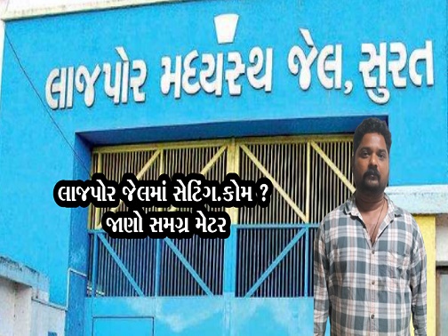 લાજપોર જેલમાં સેટિંગ.કોમ ? જાણો સમગ્ર મેટર