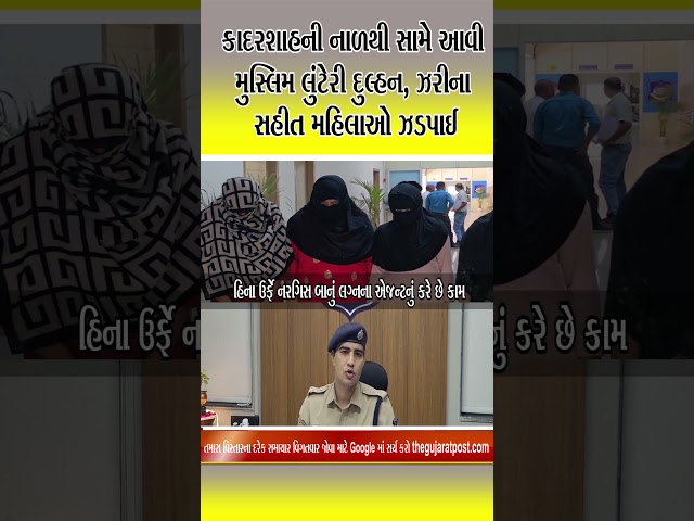 કાદરશાહ ની નાળ થી સામે આવી મુસ્લિમ લુંટેરી દુલ્હન, ઝરીના સહીત મહિલાઓ ઝડપાઈ